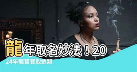 龍年生小孩|龍寶寶如何取名？2024龍年小孩取名禁忌、宜用字｜ 